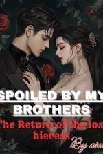 Spoiled By My Brothers: Return of The Lost Heiress